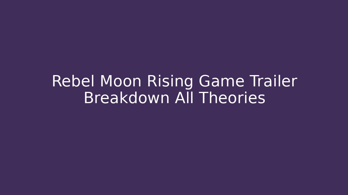 Rebel Moon Rising Game Trailer Breakdown All Theories