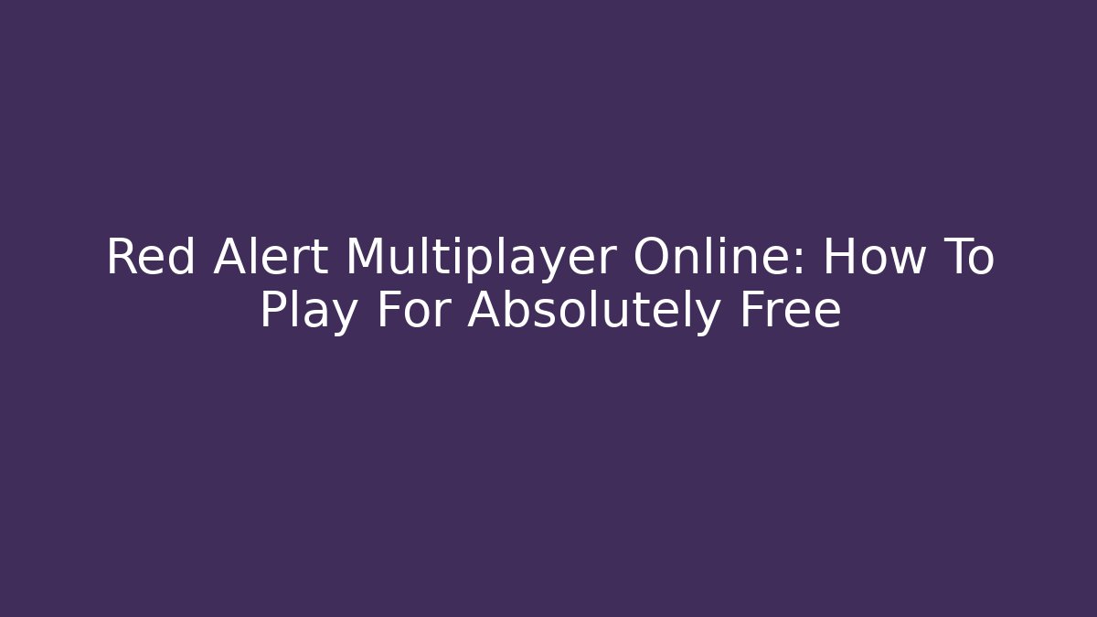 Red Alert Multiplayer Online: How To Play For Absolutely Free