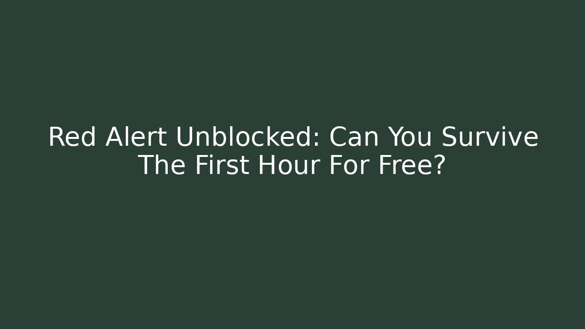 Red Alert Unblocked: Can You Survive The First Hour For Free?