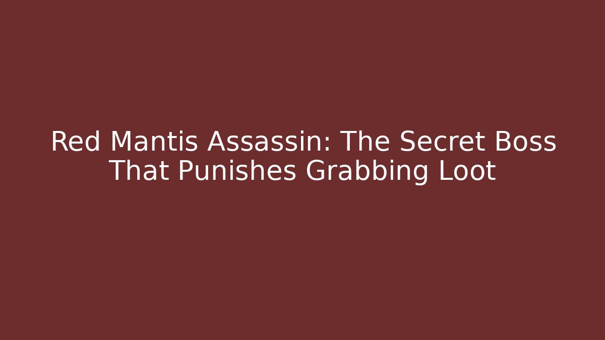 Red Mantis Assassin: The Secret Boss That Punishes Grabbing Loot