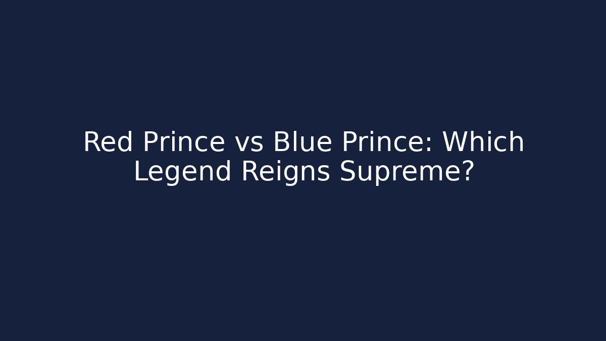 Red Prince vs Blue Prince: Which Legend Reigns Supreme?