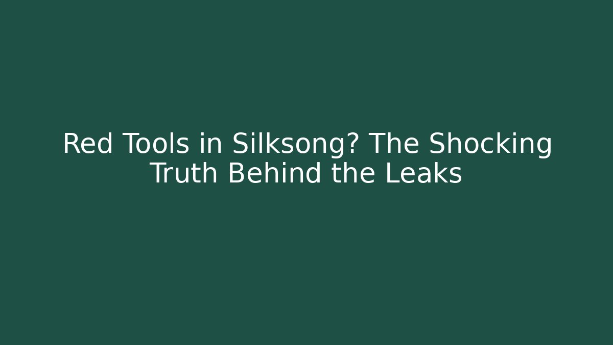 Red Tools in Silksong? The Shocking Truth Behind the Leaks