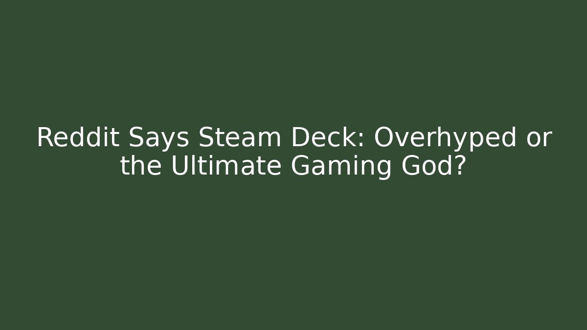 Reddit Says Steam Deck: Overhyped or the Ultimate Gaming God? - NADclinic