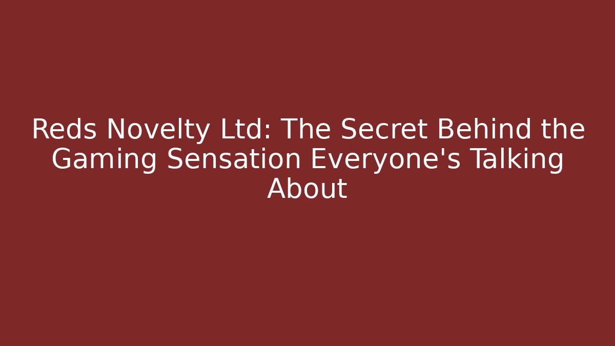 Reds Novelty Ltd: The Secret Behind the Gaming Sensation Everyone’s Talking About