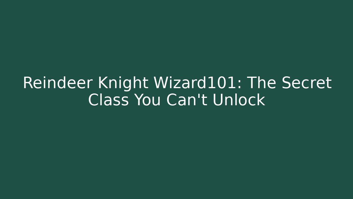 Reindeer Knight Wizard101: The Secret Class You Can't Unlock