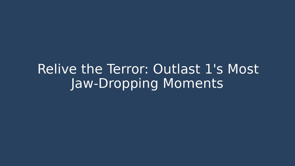 Relive the Terror: Outlast 1's Most Jaw-Dropping Moments