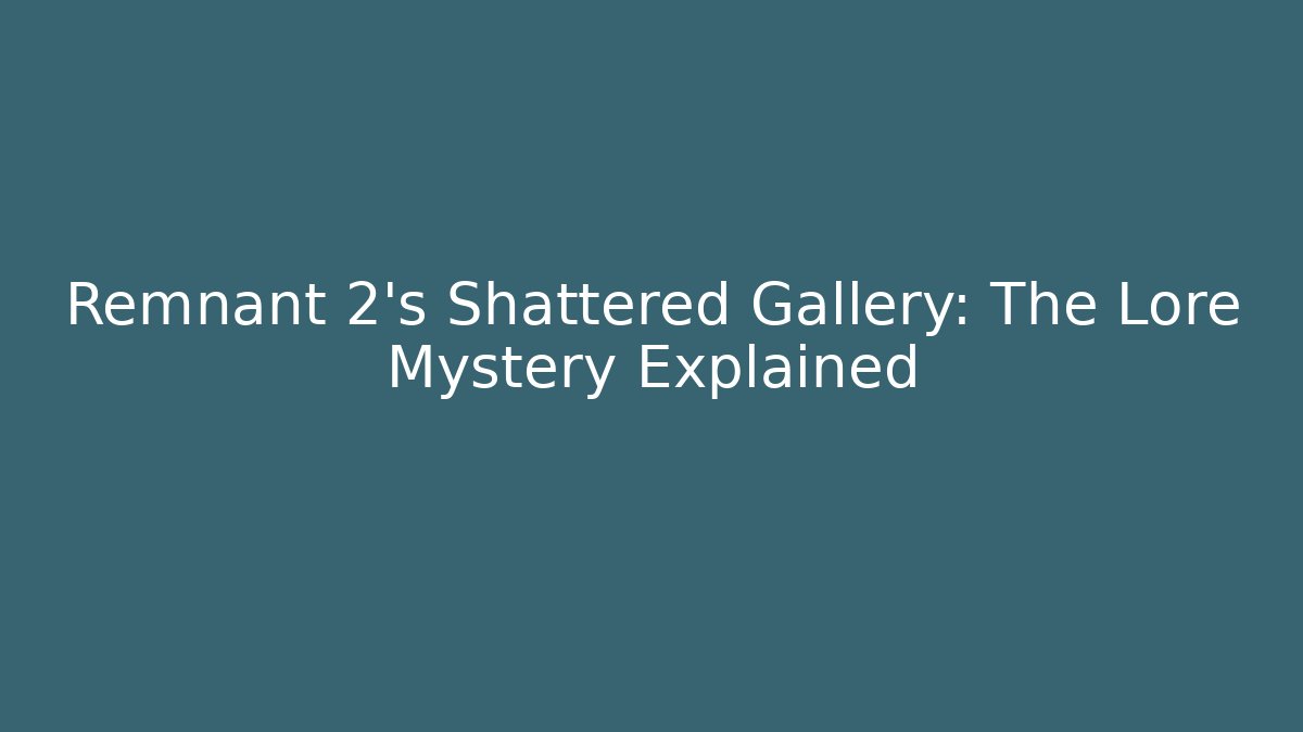 Remnant 2's Shattered Gallery: The Lore Mystery Explained