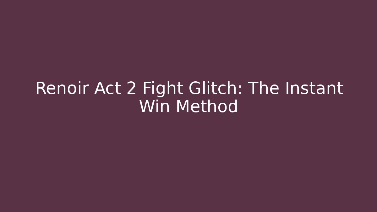 Renoir Act 2 Fight Glitch: The Instant Win Method