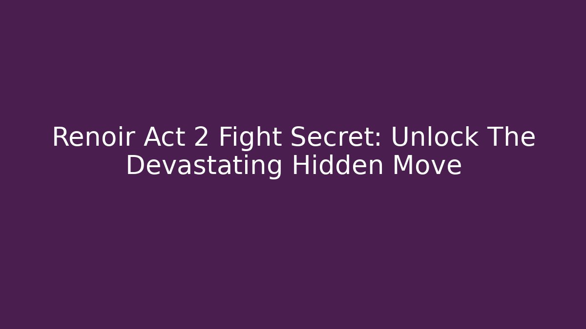 Renoir Act 2 Fight Secret: Unlock The Devastating Hidden Move