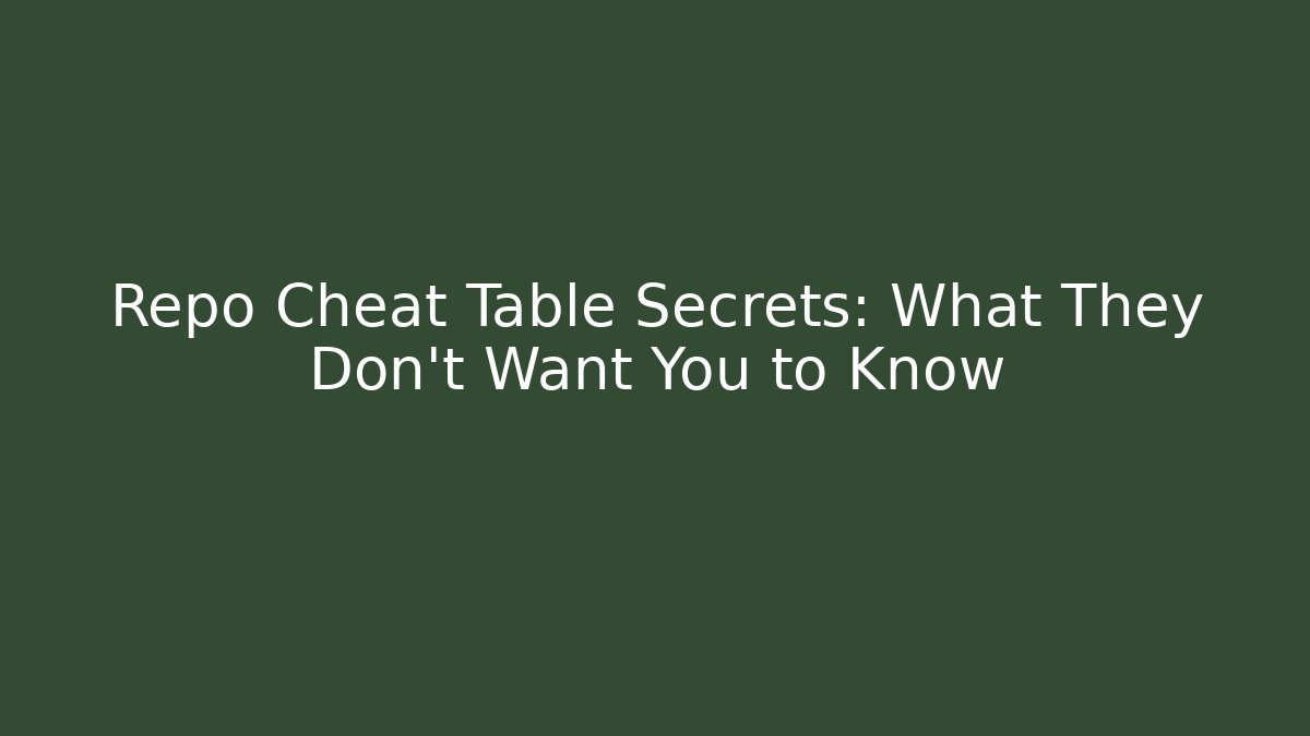 Repo Cheat Table Secrets: What They Don't Want You to Know