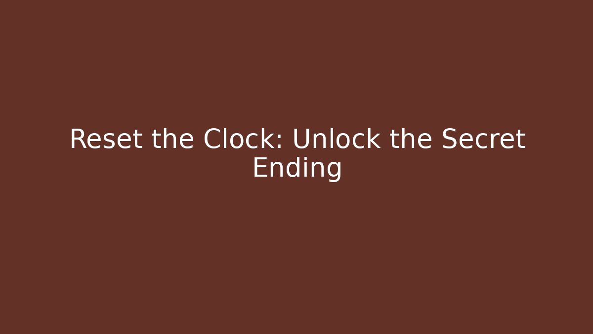 Reset the Clock: Unlock the Secret Ending