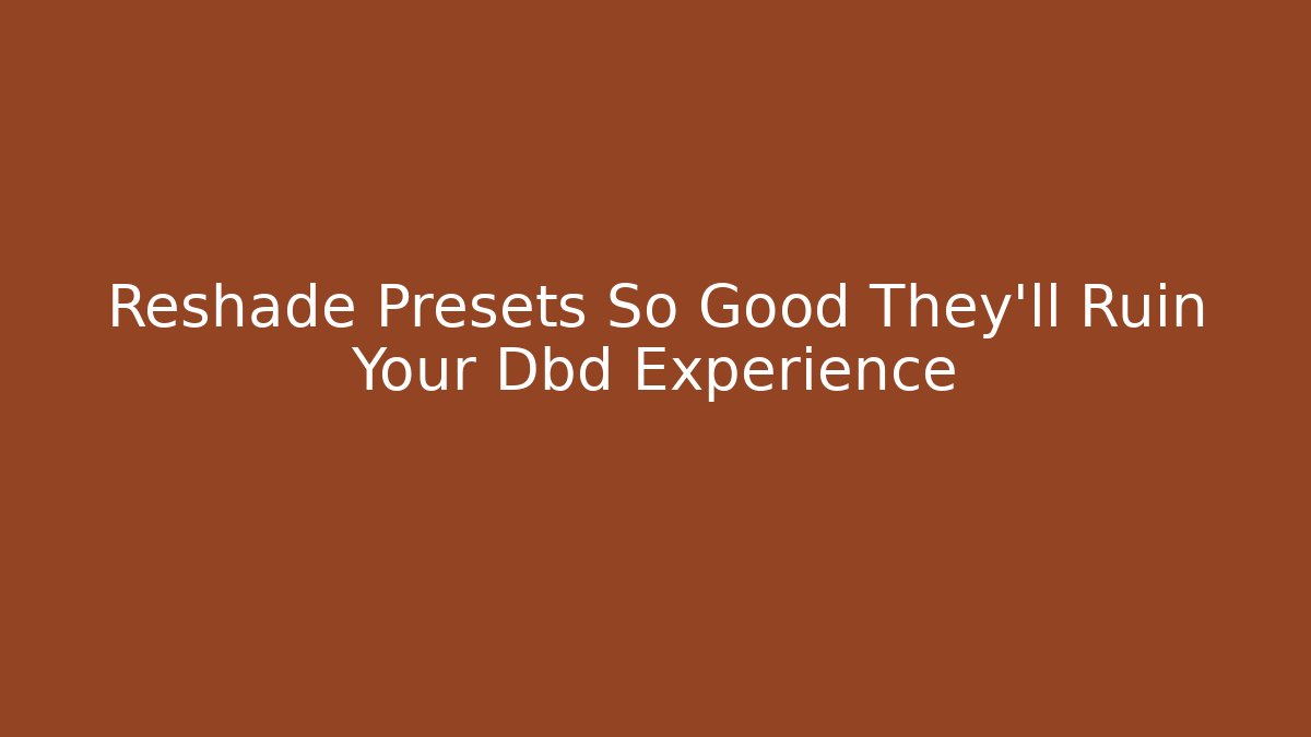 Reshade Presets So Good They'll Ruin Your Dbd Experience