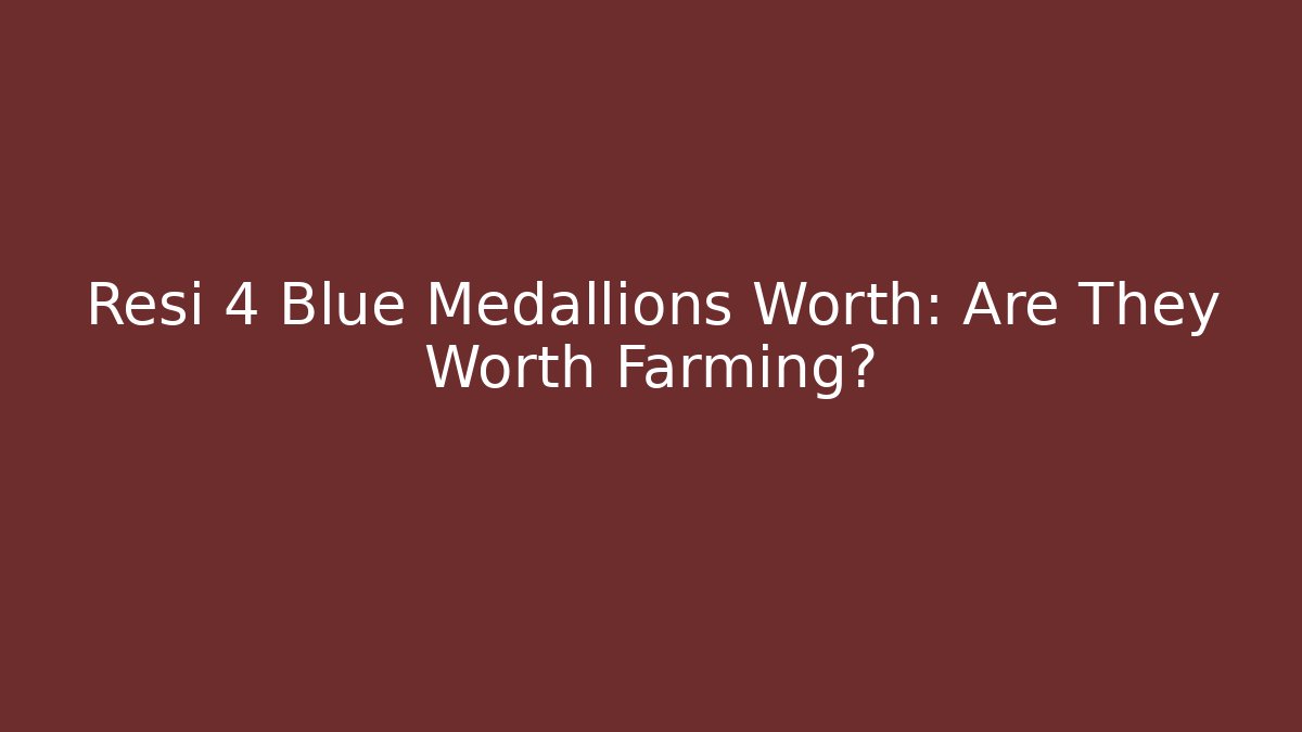 Resi 4 Blue Medallions Worth: Are They Worth Farming?