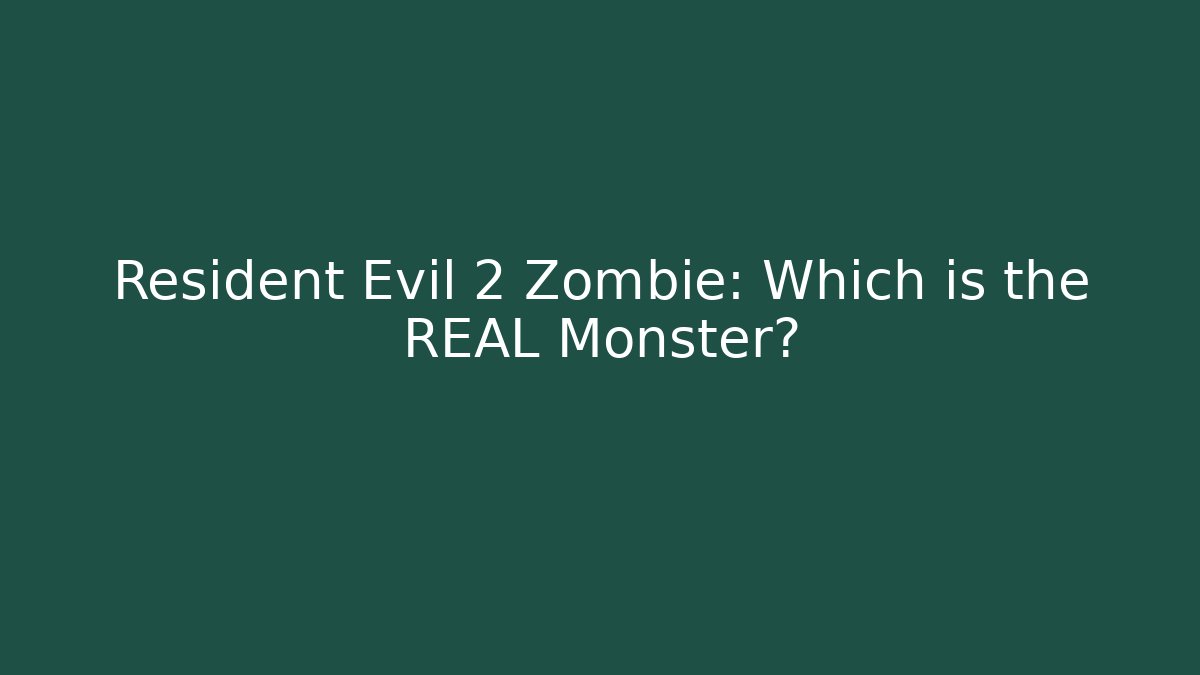 Resident Evil 2 Zombie: Which is the REAL Monster? - NADclinic