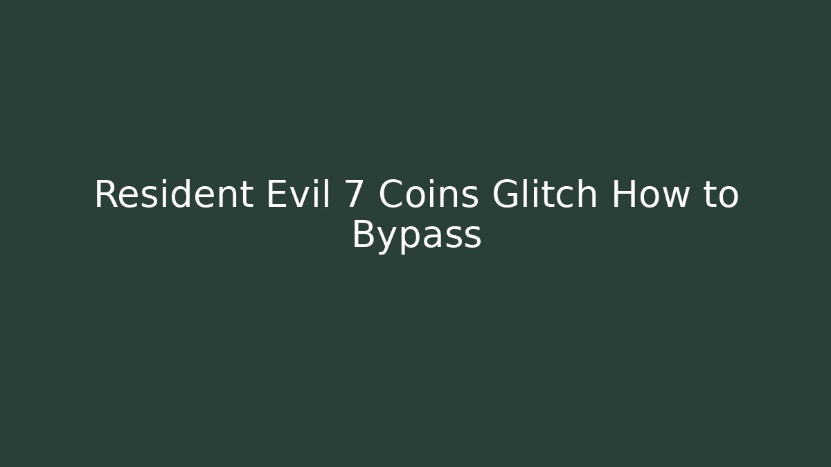 Resident Evil 7 Coins Glitch How to Bypass