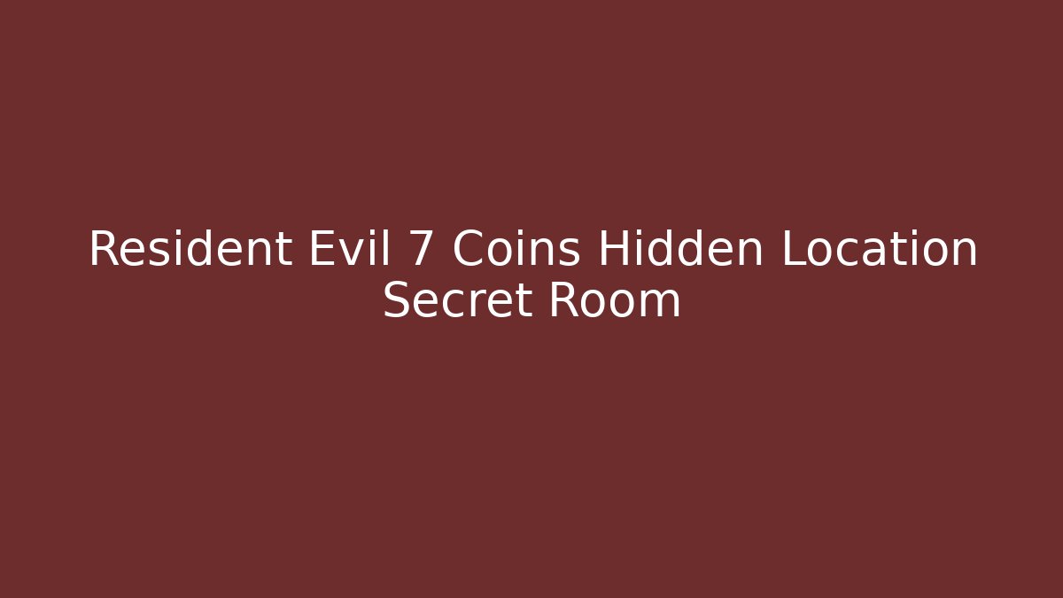Resident Evil 7 Coins Hidden Location Secret Room