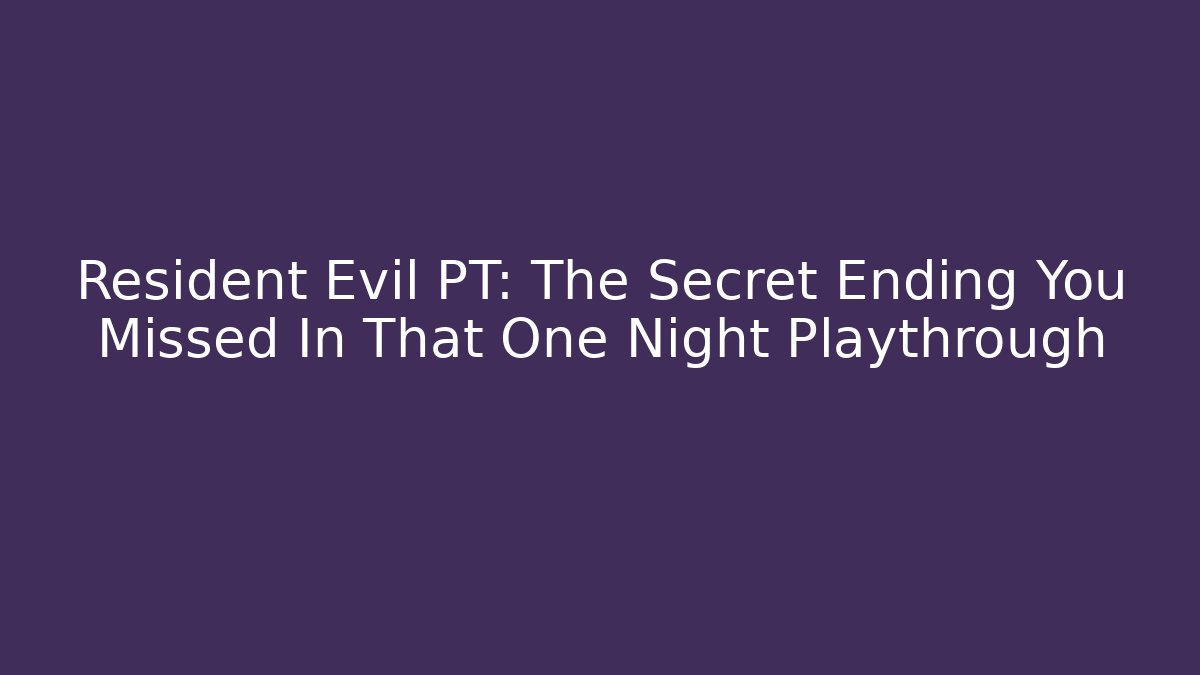 Resident Evil PT: The Secret Ending You Missed In That One Night Playthrough