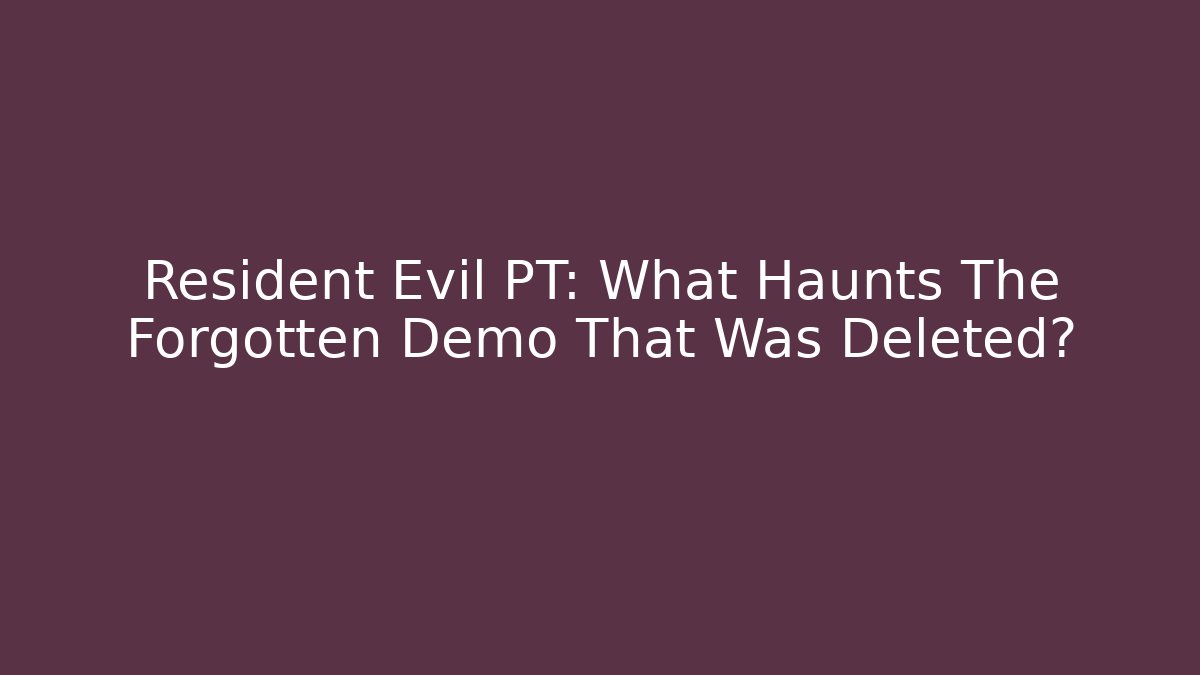 Resident Evil PT: What Haunts The Forgotten Demo That Was Deleted?