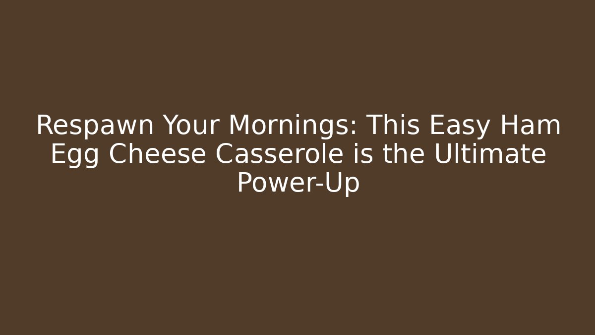 Respawn Your Mornings: This Easy Ham Egg Cheese Casserole is the Ultimate Power-Up
