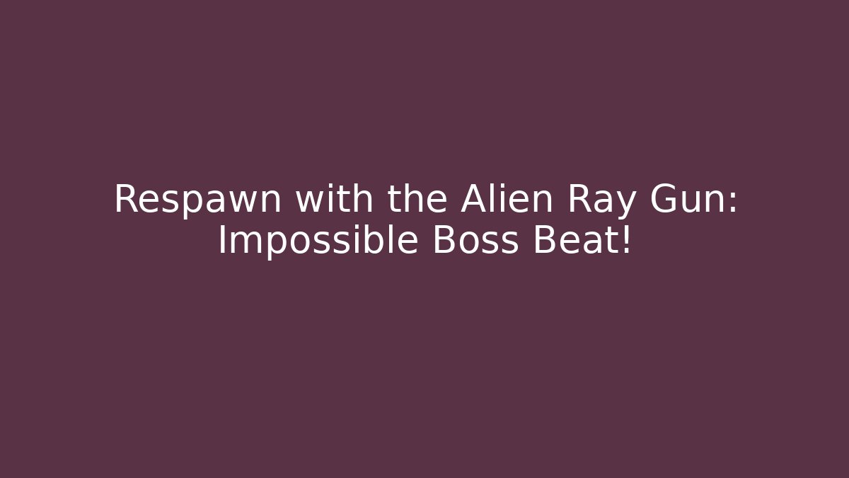 Respawn with the Alien Ray Gun: Impossible Boss Beat!