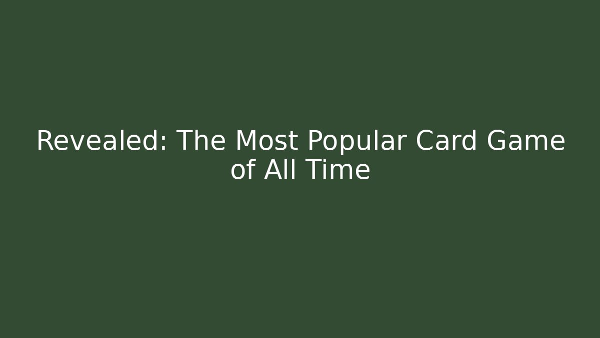 Revealed: The Most Popular Card Game of All Time