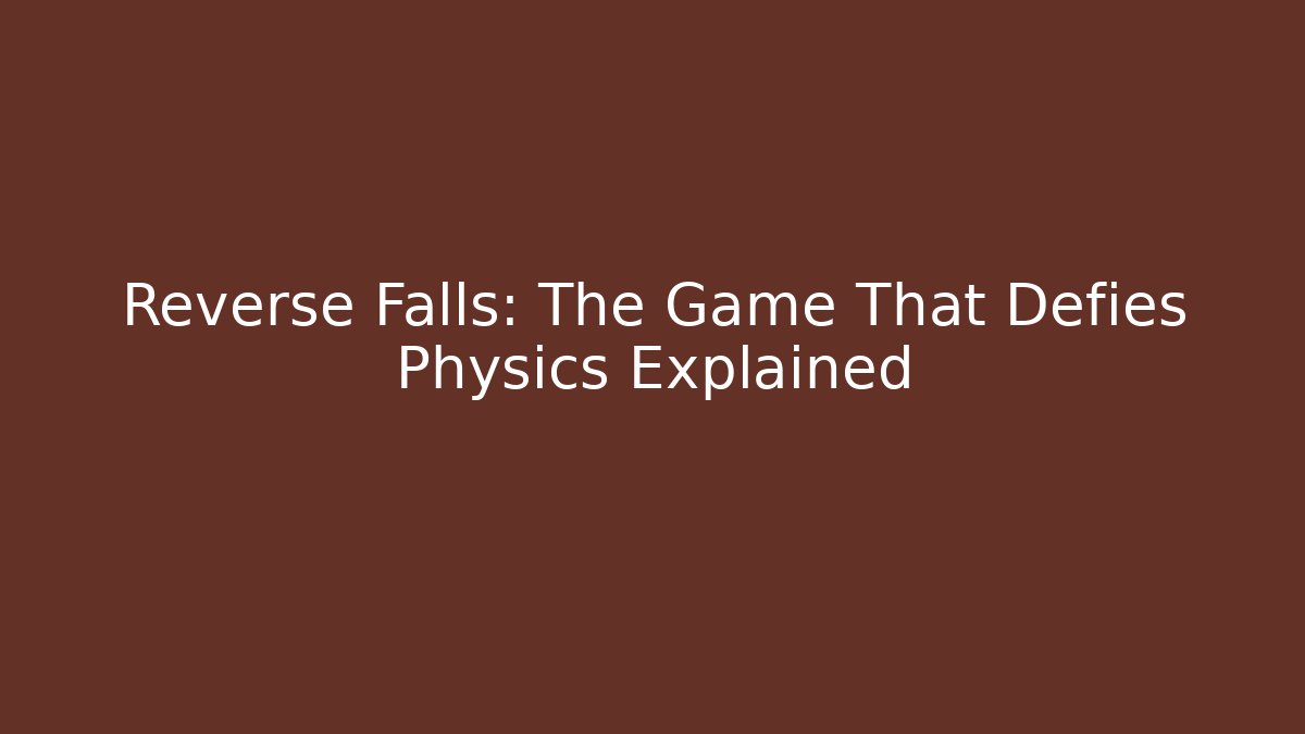Reverse Falls: The Game That Defies Physics Explained