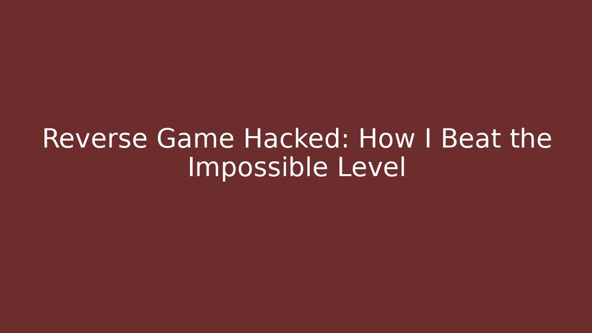 Reverse Game Hacked: How I Beat the Impossible Level