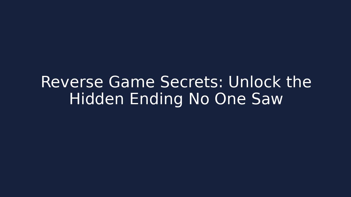 Reverse Game Secrets: Unlock the Hidden Ending No One Saw