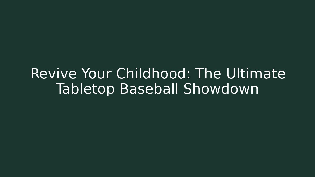 Revive Your Childhood: The Ultimate Tabletop Baseball Showdown