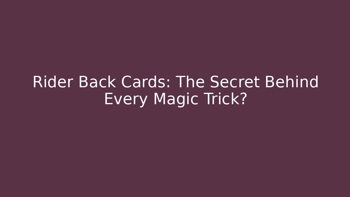 Rider Back Cards: The Secret Behind Every Magic Trick?