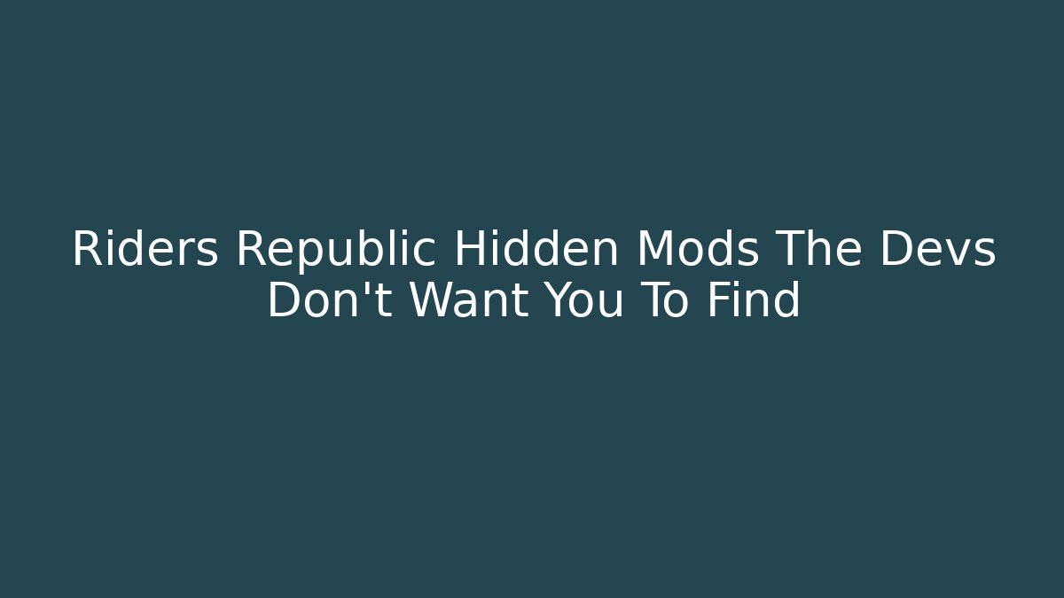 Riders Republic Hidden Mods The Devs Don't Want You To Find