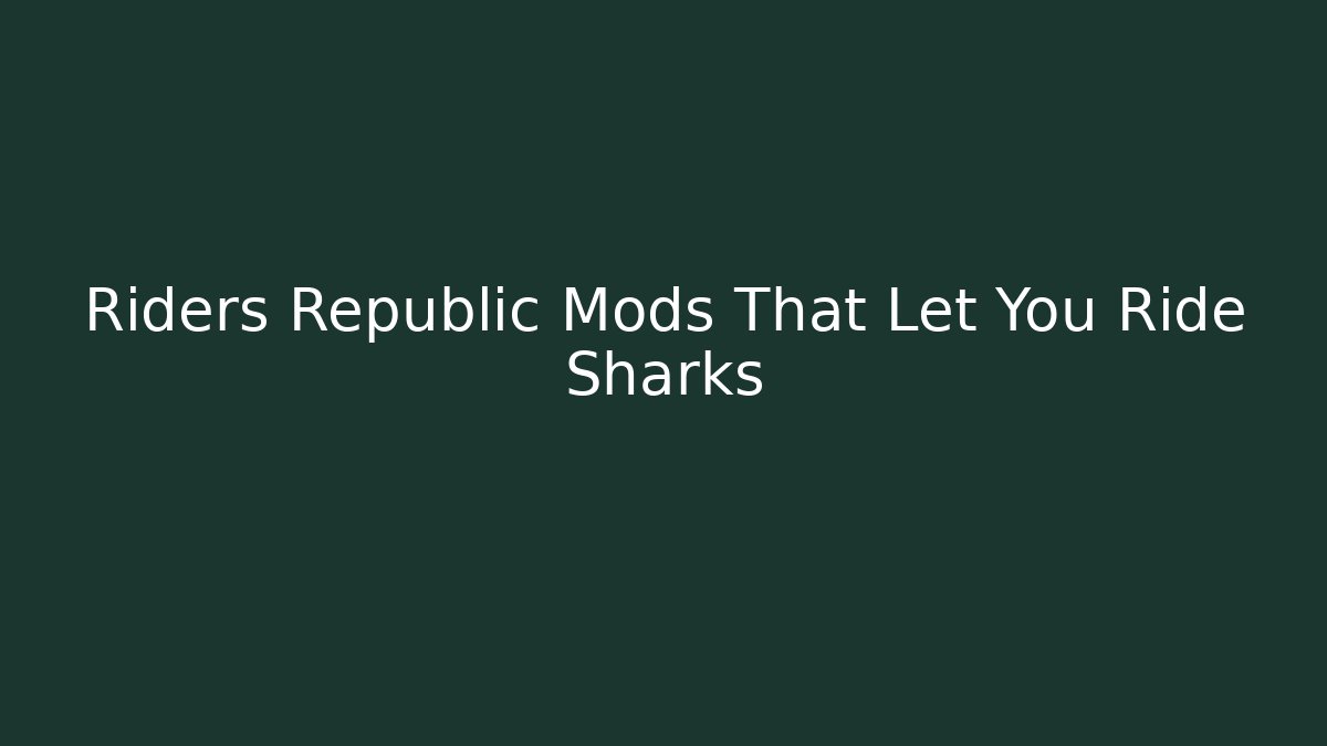 Riders Republic Mods That Let You Ride Sharks