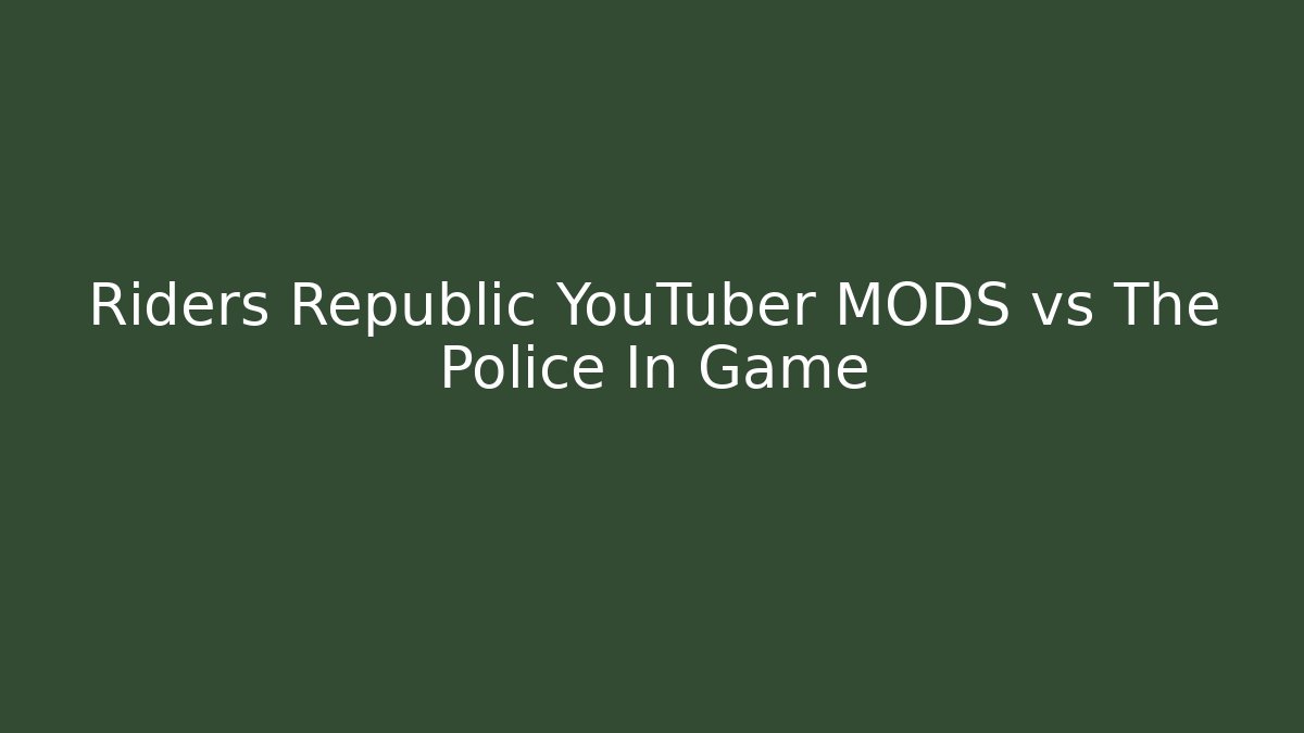 Riders Republic YouTuber MODS vs The Police In Game