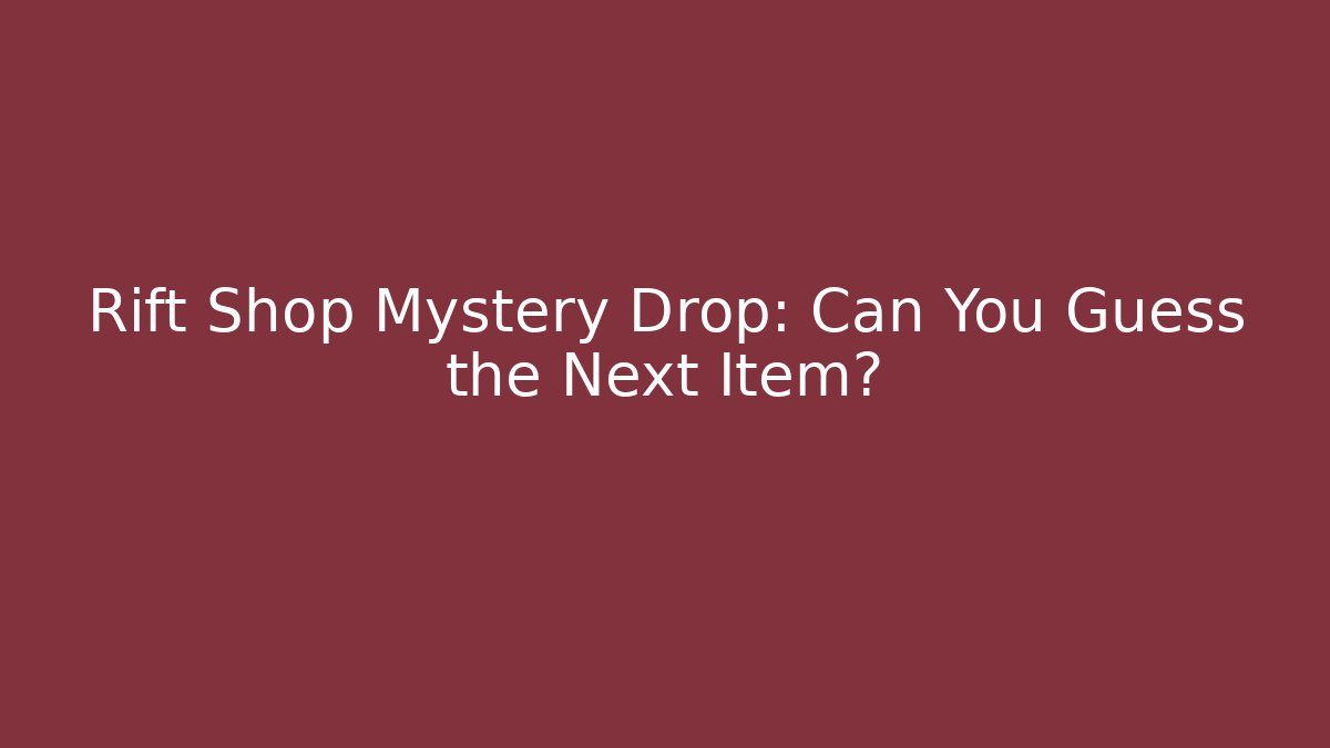 Rift Shop Mystery Drop: Can You Guess the Next Item?