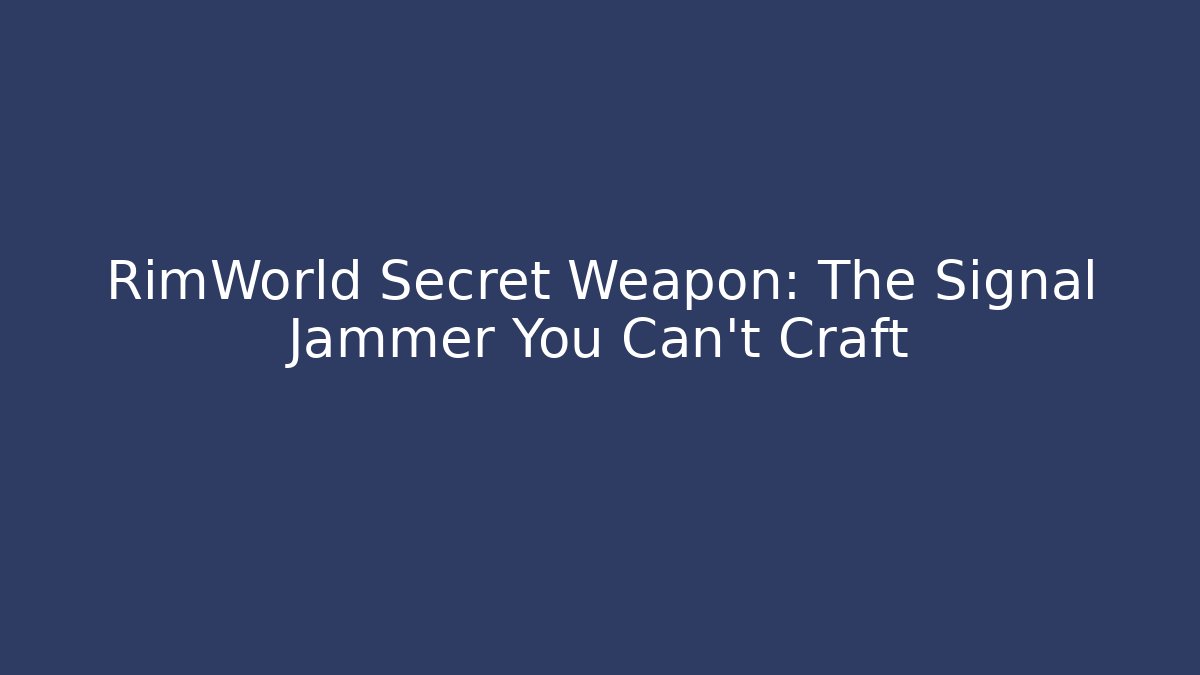 RimWorld Secret Weapon: The Signal Jammer You Can't Craft