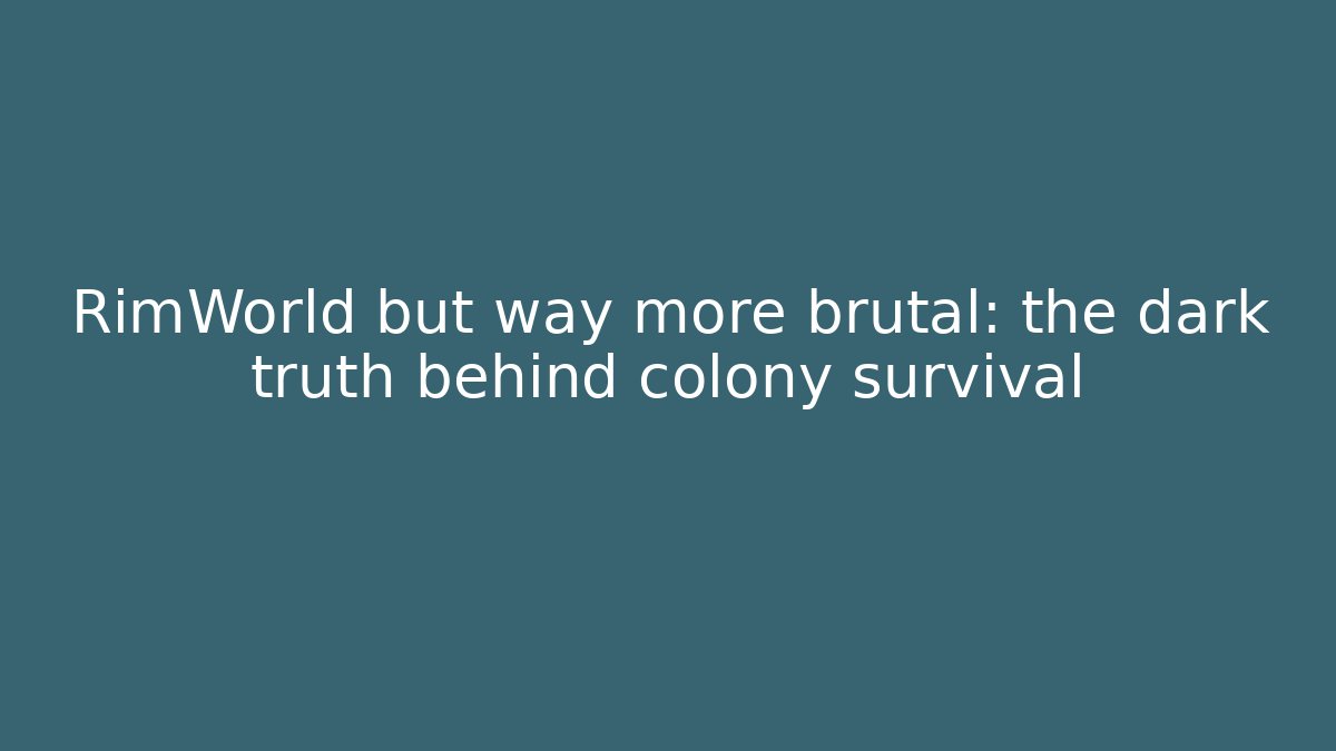 RimWorld but way more brutal: the dark truth behind colony survival