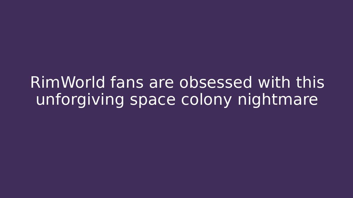 RimWorld fans are obsessed with this unforgiving space colony nightmare
