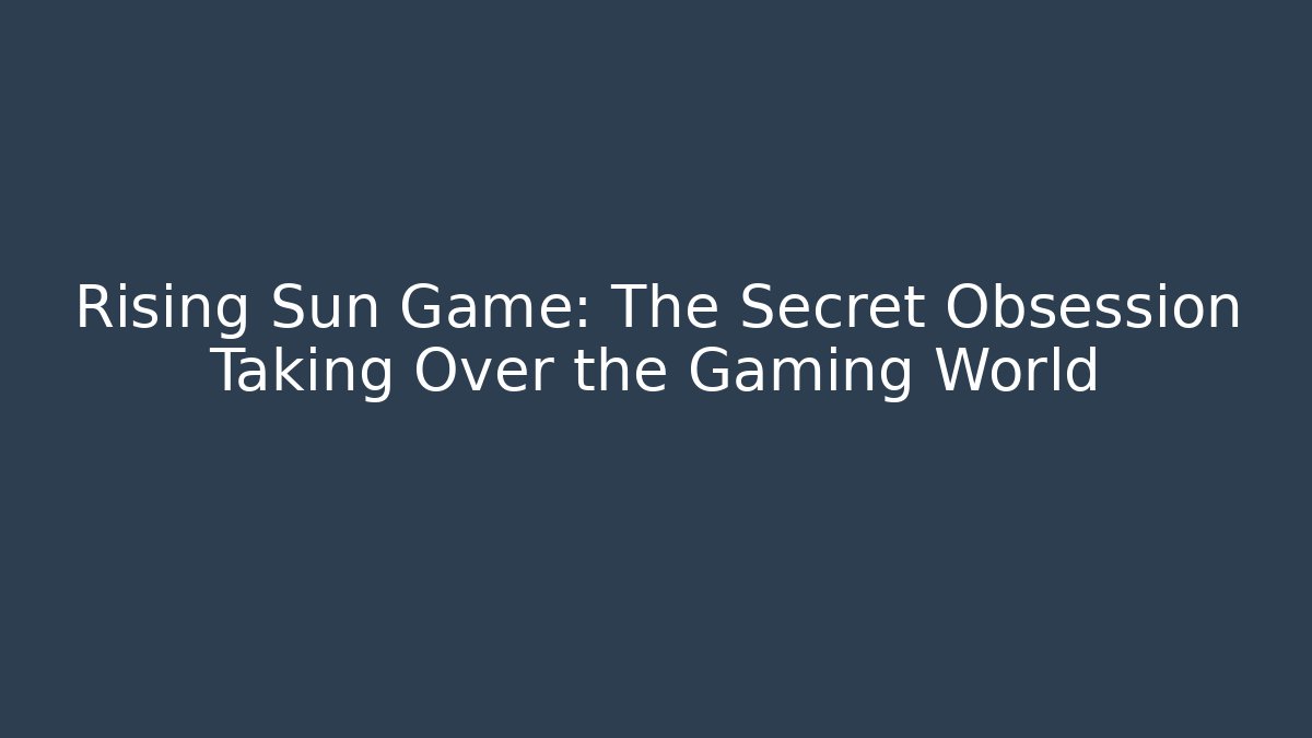 Rising Sun Game: The Secret Obsession Taking Over the Gaming World