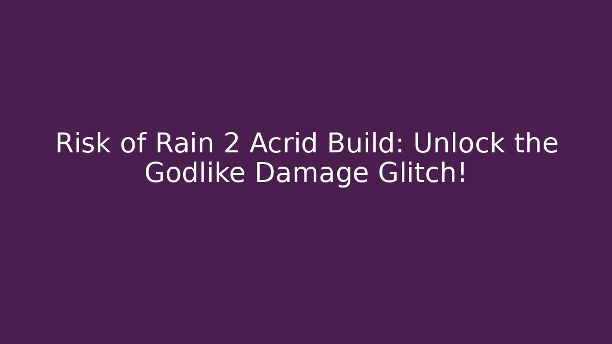 Risk of Rain 2 Acrid Build: Unlock the Godlike Damage Glitch!