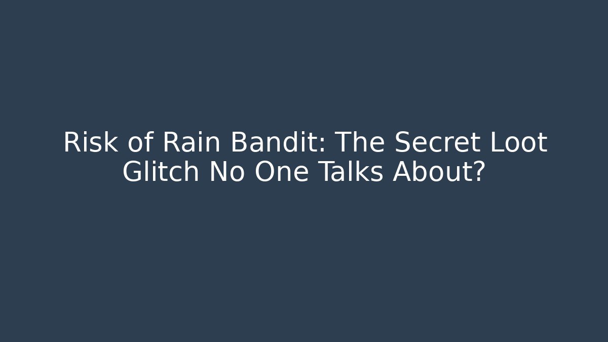 Risk of Rain Bandit: The Secret Loot Glitch No One Talks About?