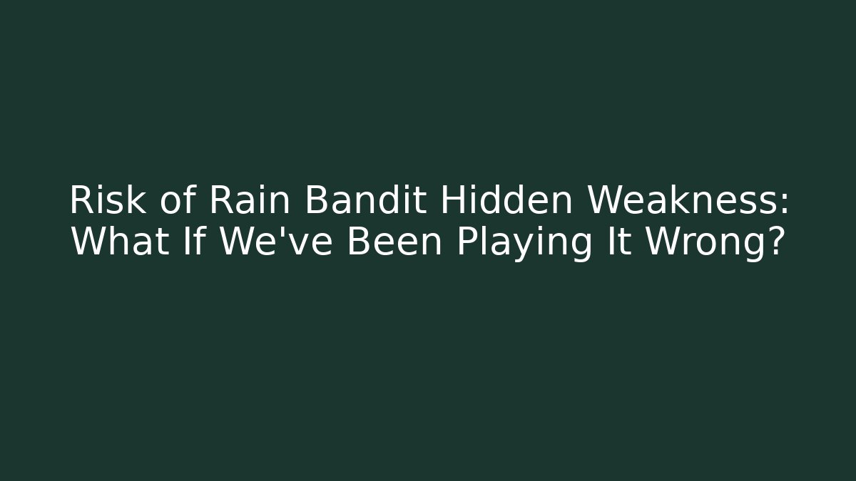 Risk of Rain Bandit Hidden Weakness: What If We’ve Been Playing It Wrong?