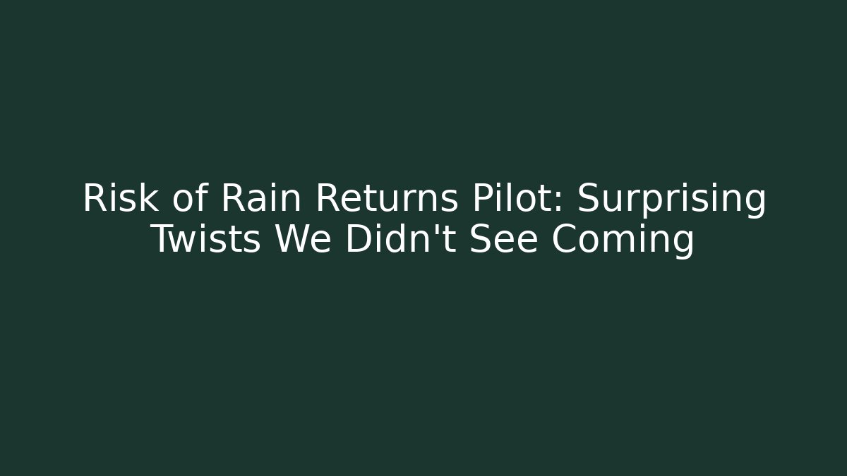 Risk of Rain Returns Pilot: Surprising Twists We Didn’t See Coming