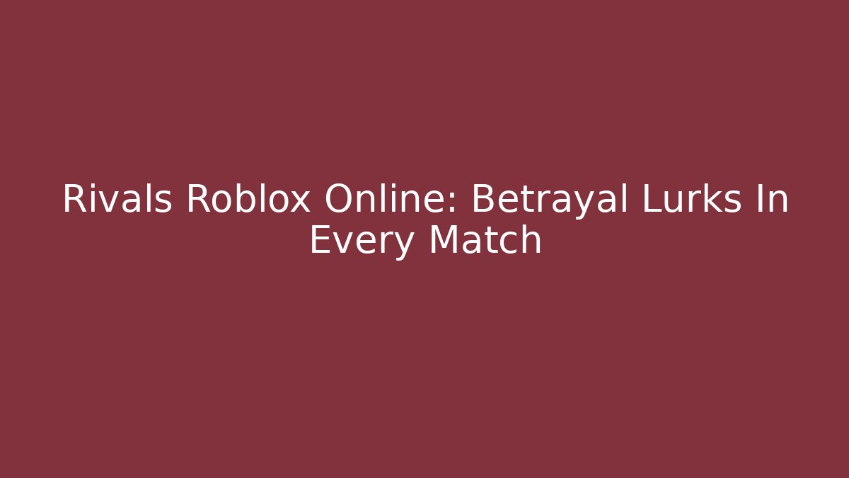 Rivals Roblox Online: Betrayal Lurks In Every Match