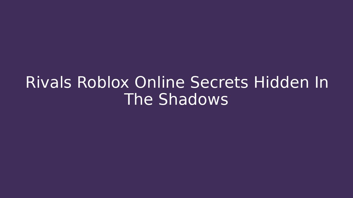 Rivals Roblox Online Secrets Hidden In The Shadows