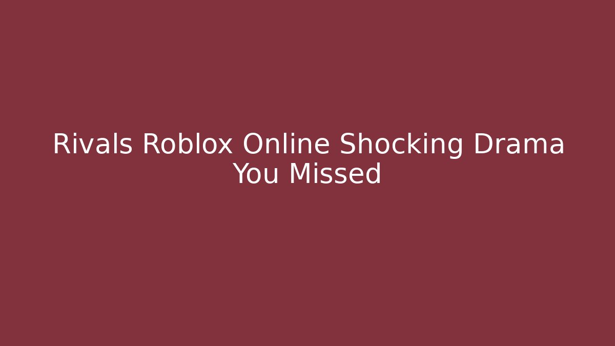 Rivals Roblox Online Shocking Drama You Missed