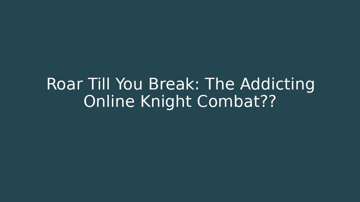 Roar Till You Break: The Addicting Online Knight Combat仿真