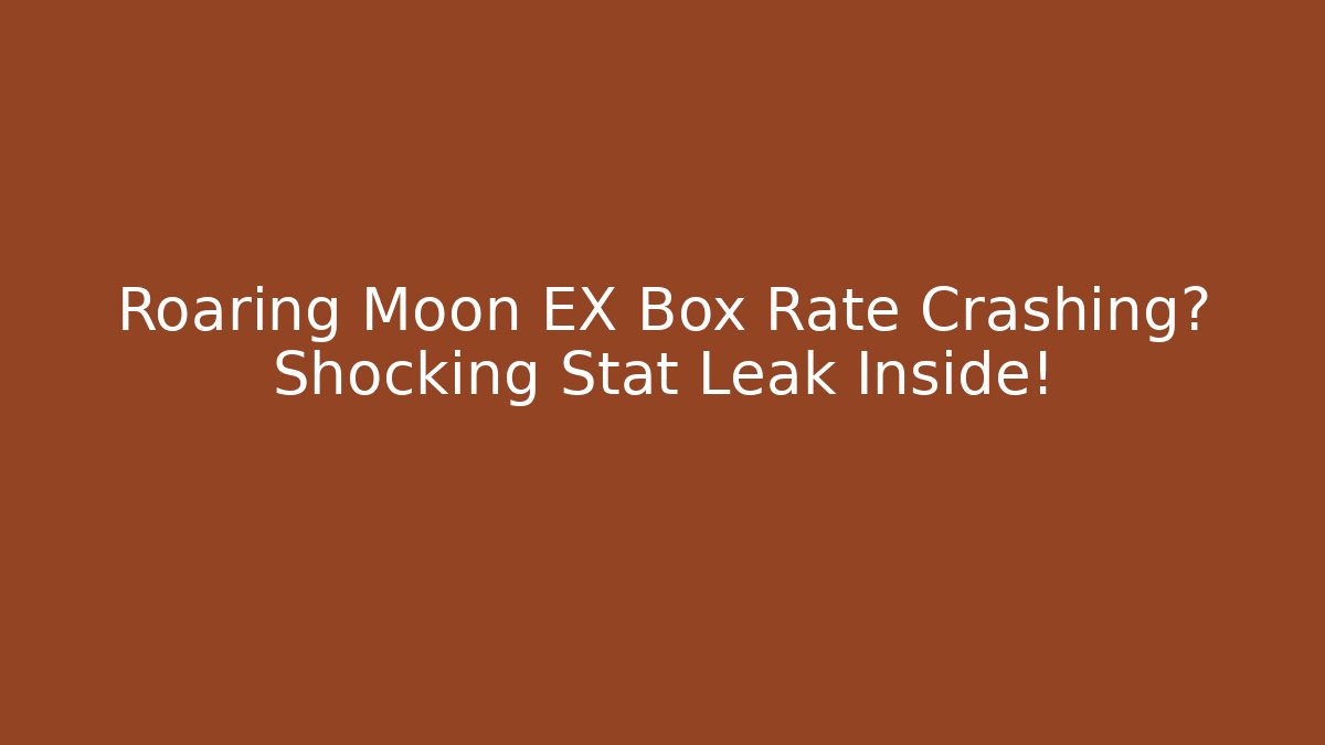 Roaring Moon EX Box Rate Crashing? Shocking Stat Leak Inside!