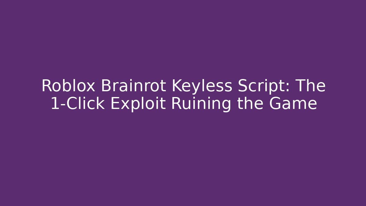Roblox Brainrot Keyless Script: The 1-Click Exploit Ruining the Game - NADclinic