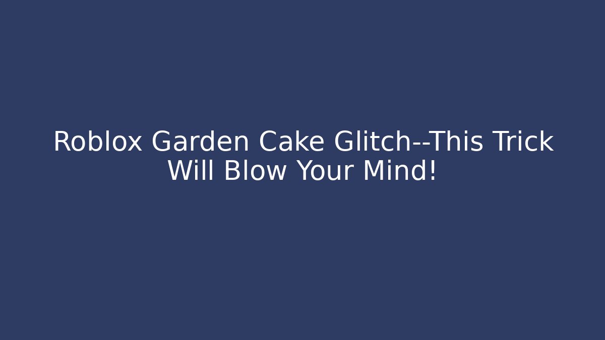 Roblox Garden Cake Glitch—This Trick Will Blow Your Mind!
