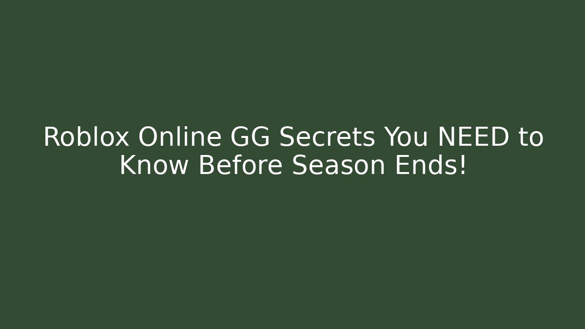 Roblox Online GG Secrets You NEED to Know Before Season Ends!